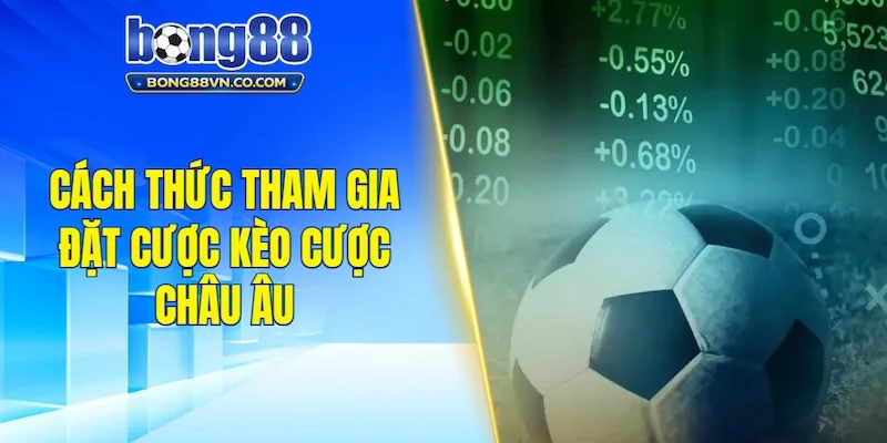 Cách thức tham gia đặt cược kèo cược Châu Âu