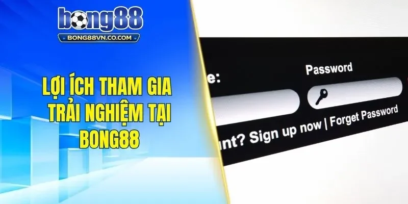 Lợi ích tham gia trải nghiệm tại Bong88